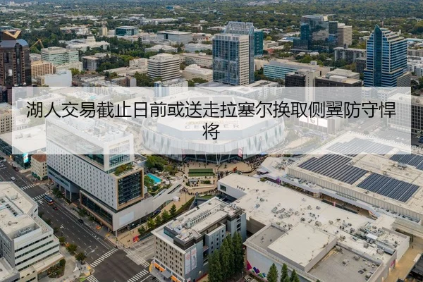 湖人交易截止日前或送走拉塞尔换取侧翼防守悍将