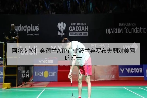 阿尔卡拉社会荷兰ATP首输波兰弃罗布夫弱对美网的打击
